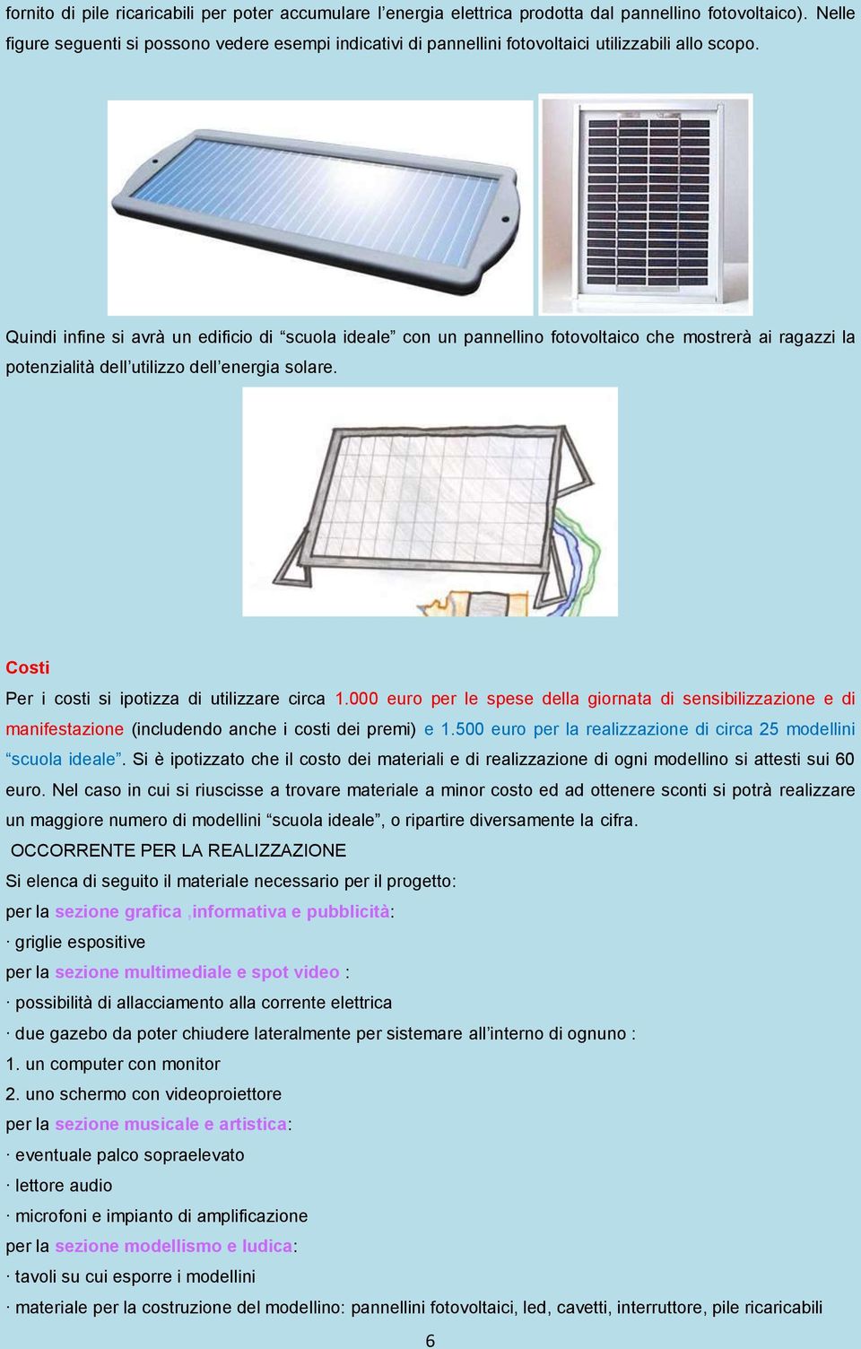 Quindi infine si avrà un edificio di scuola ideale con un pannellino fotovoltaico che mostrerà ai ragazzi la potenzialità dell utilizzo dell energia solare.