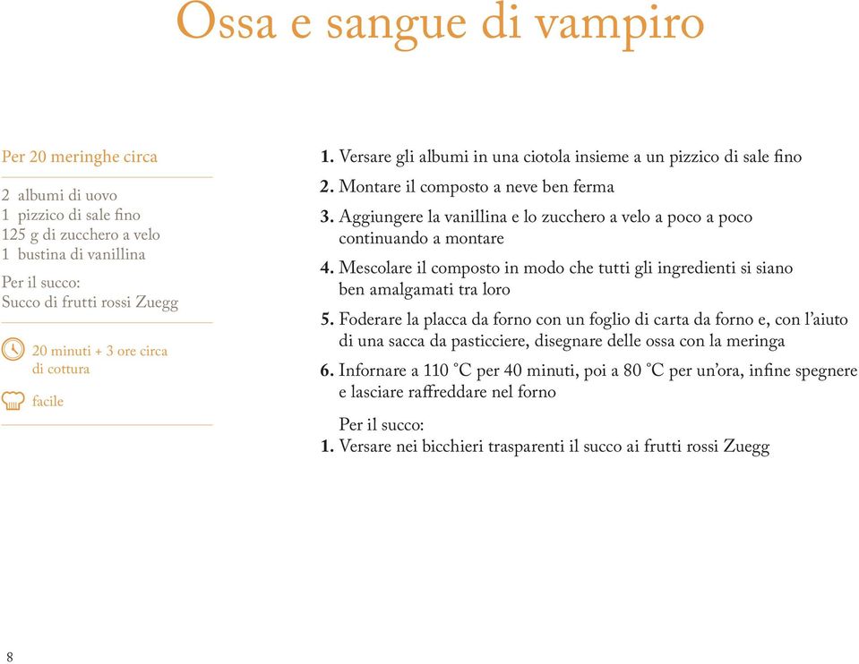 Aggiungere la vanillina e lo zucchero a velo a poco a poco continuando a montare 4. Mescolare il composto in modo che tutti gli ingredienti si siano ben amalgamati tra loro 5.