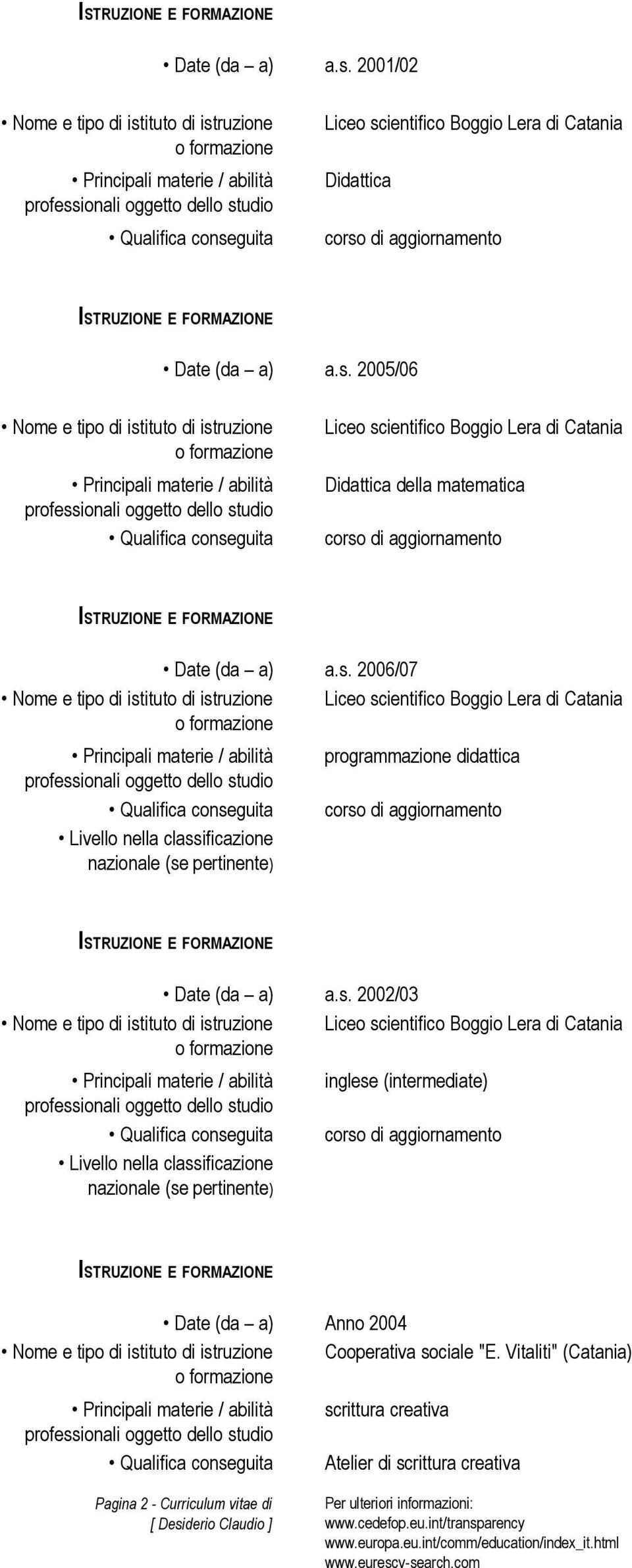 2002/03 Liceo scientifico Boggio Lera di Catania Livello nella classificazione nazionale (se pertinente) inglese (intermediate) corso di aggiornamento Date (da a) Anno 2004