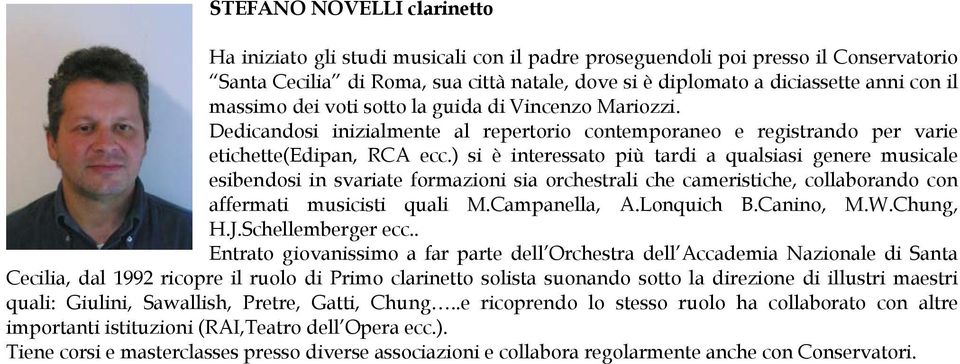 ) si è interessato più tardi a qualsiasi genere musicale esibendosi in svariate formazioni sia orchestrali che cameristiche, collaborando con affermati musicisti quali M.Campanella, A.Lonquich B.