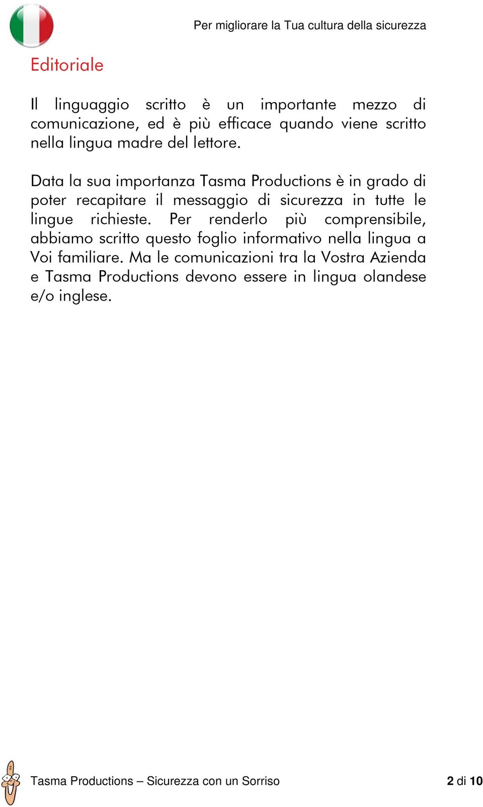 Data la sua importanza Tasma Productions è in grado di poter recapitare il messaggio di sicurezza in tutte le lingue richieste.