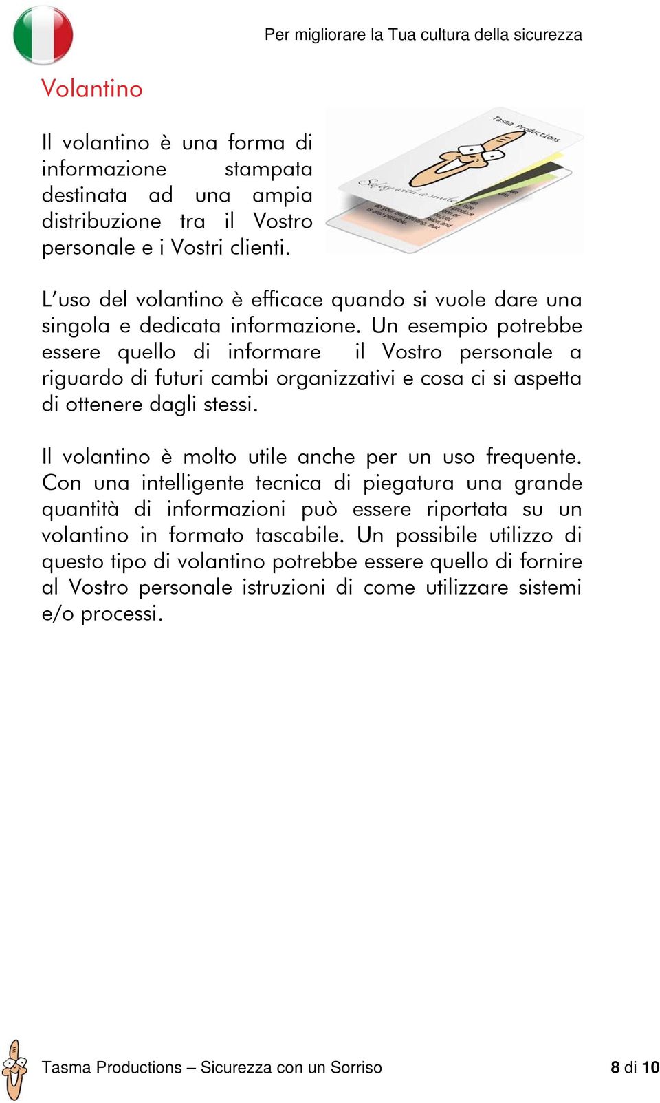 Un esempio potrebbe essere quello di informare il Vostro personale a riguardo di futuri cambi organizzativi e cosa ci si aspetta di ottenere dagli stessi.