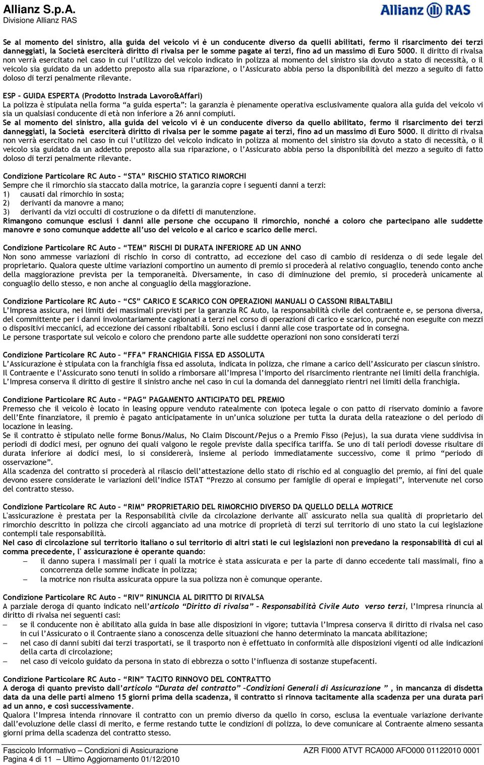 Il diritto di rivalsa non verrà esercitato nel caso in cui l utilizzo del veicolo indicato in polizza al momento del sinistro sia dovuto a stato di necessità, o il veicolo sia guidato da un addetto