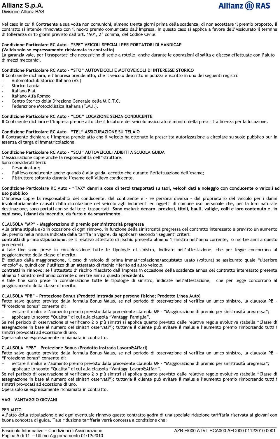 Condizione Particolare RC Auto SPE VEICOLI SPECIALI PER PORTATORI DI HANDICAP (Valida solo se espressamente richiamata in contratto) La garanzia vale, per i trasportati che necessitino di sedie a