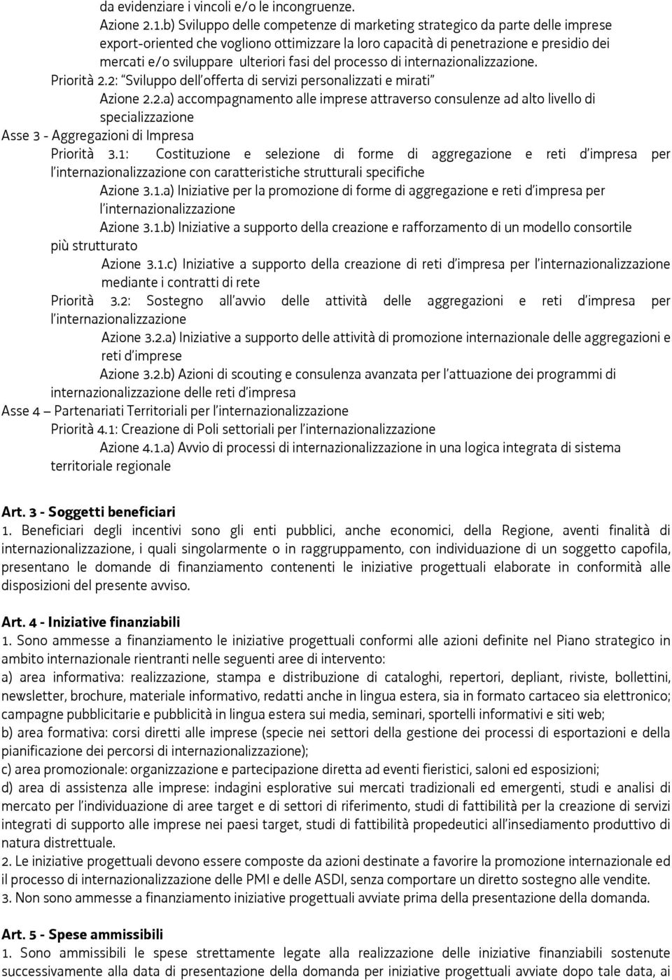 fasi del processo di internazionalizzazione. Priorità 2.2: Sviluppo dell offerta di servizi personalizzati e mirati Azione 2.2.a) accompagnamento alle imprese attraverso consulenze ad alto livello di specializzazione Asse 3 - Aggregazioni di Impresa Priorità 3.