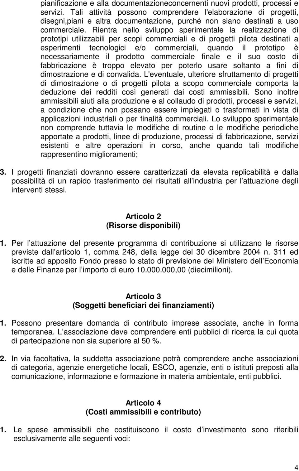 Rientra nello sviluppo sperimentale la realizzazione di prototipi utilizzabili per scopi commerciali e di progetti pilota destinati a esperimenti tecnologici e/o commerciali, quando il prototipo è