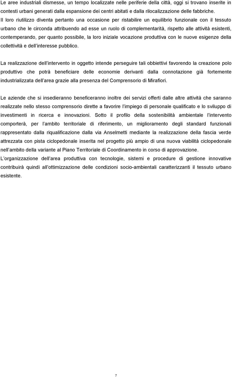 Il loro riutilizzo diventa pertanto una occasione per ristabilire un equilibrio funzionale con il tessuto urbano che le circonda attribuendo ad esse un ruolo di complementarità, rispetto alle