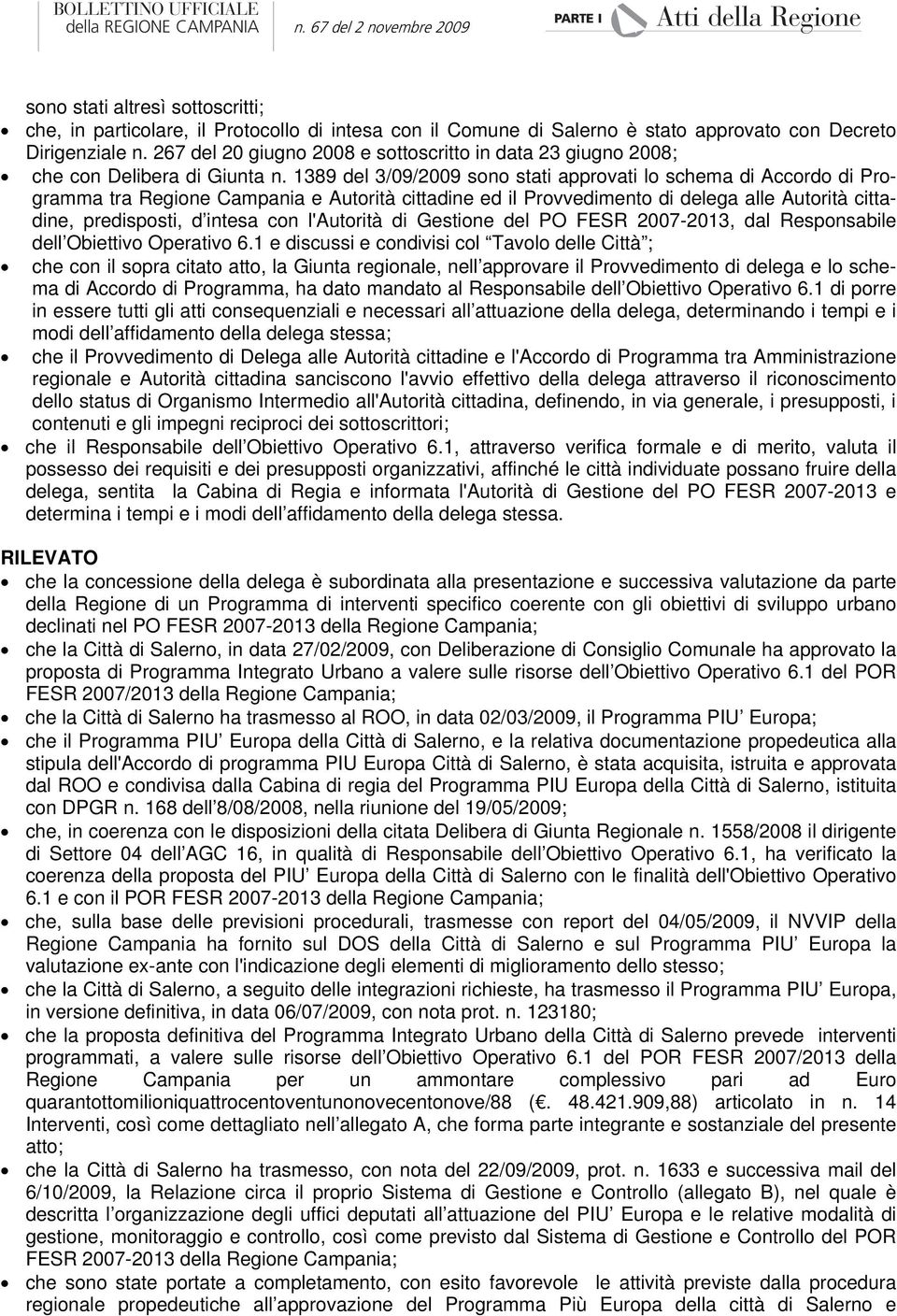 1389 del 3/09/2009 sono stati approvati lo schema di Accordo di Programma tra Regione Campania e Autorità cittadine ed il Provvedimento di delega alle Autorità cittadine, predisposti, d intesa con