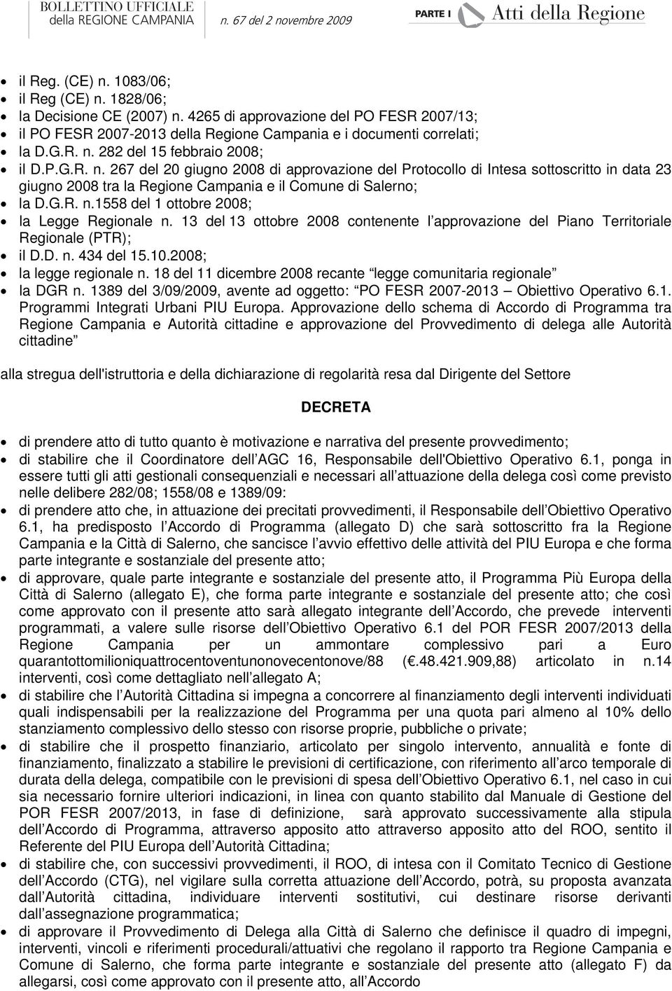 13 del 13 ottobre 2008 contenente l approvazione del Piano Territoriale Regionale (PTR); il D.D. n. 434 del 15.10.2008; la legge regionale n.