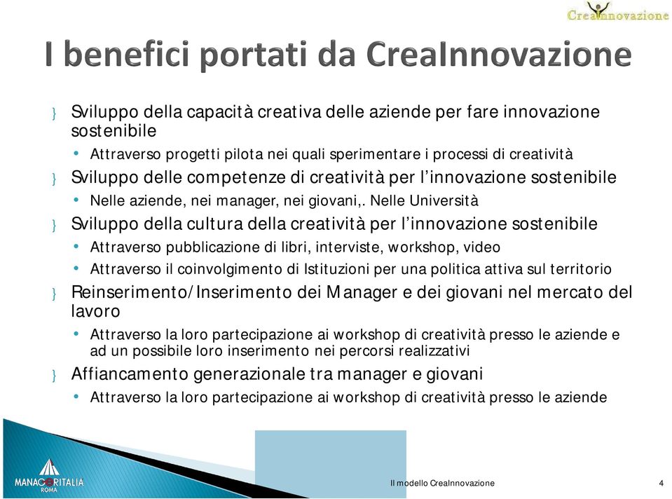 Nelle Università } Sviluppo della cultura della creatività per l innovazione sostenibile Attraverso pubblicazione di libri, interviste, workshop, video Attraverso il coinvolgimento di Istituzioni per