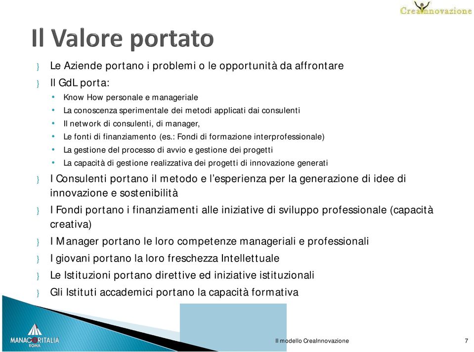 : Fondi di formazione interprofessionale) La gestione del processo di avvio e gestione dei progetti La capacità di gestione realizzativa dei progetti di innovazione generati } I Consulenti portano il