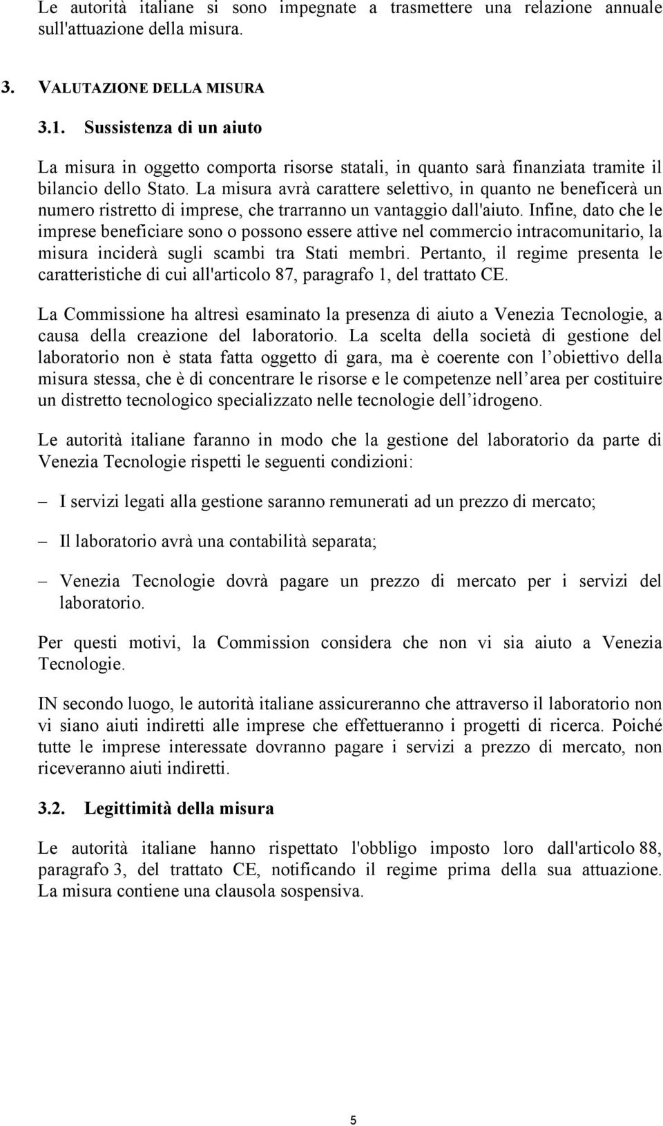 La misura avrà carattere selettivo, in quanto ne beneficerà un numero ristretto di imprese, che trarranno un vantaggio dall'aiuto.