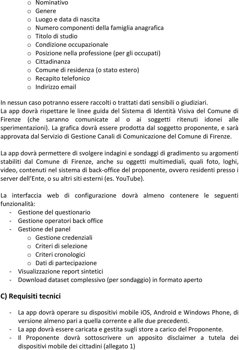 La app dovrà rispettare le linee guida del Sistema di Identità Visiva del Comune di Firenze (che saranno comunicate al o ai soggetti ritenuti idonei alle sperimentazioni).