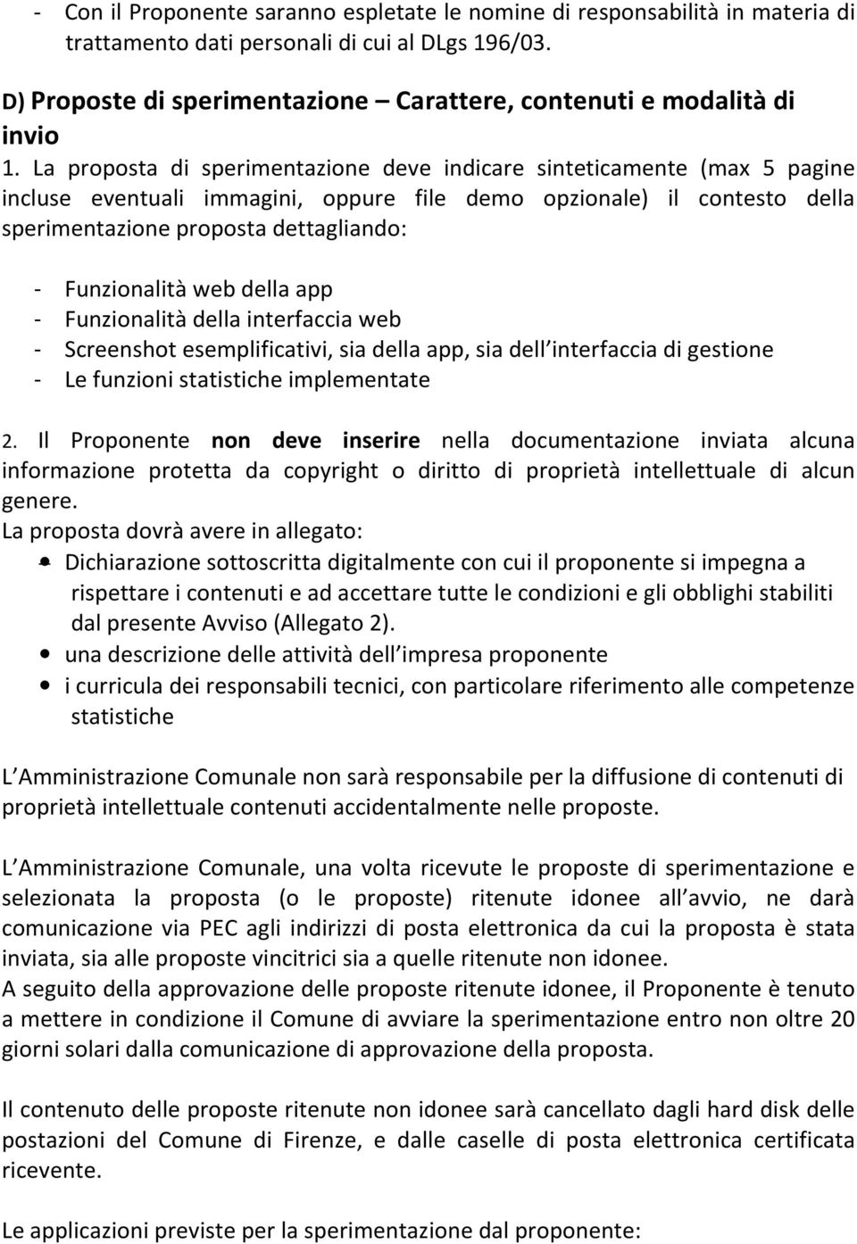 La proposta di sperimentazione deve indicare sinteticamente (max 5 pagine incluse eventuali immagini, oppure file demo opzionale) il contesto della sperimentazione proposta dettagliando: -