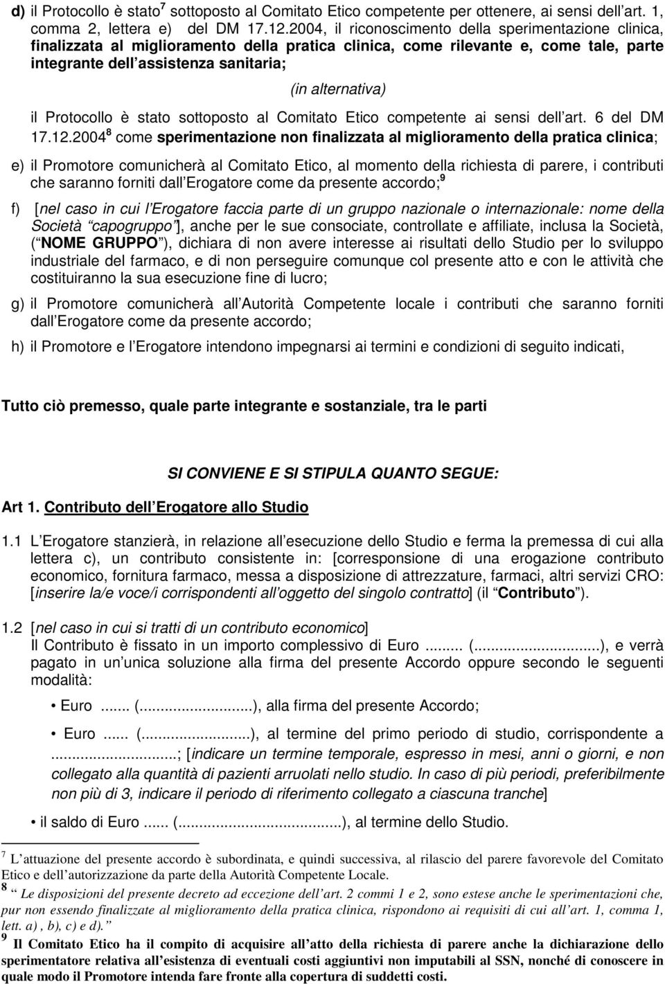 Protocollo è stato sottoposto al Comitato Etico competente ai sensi dell art. 6 del DM 17.12.