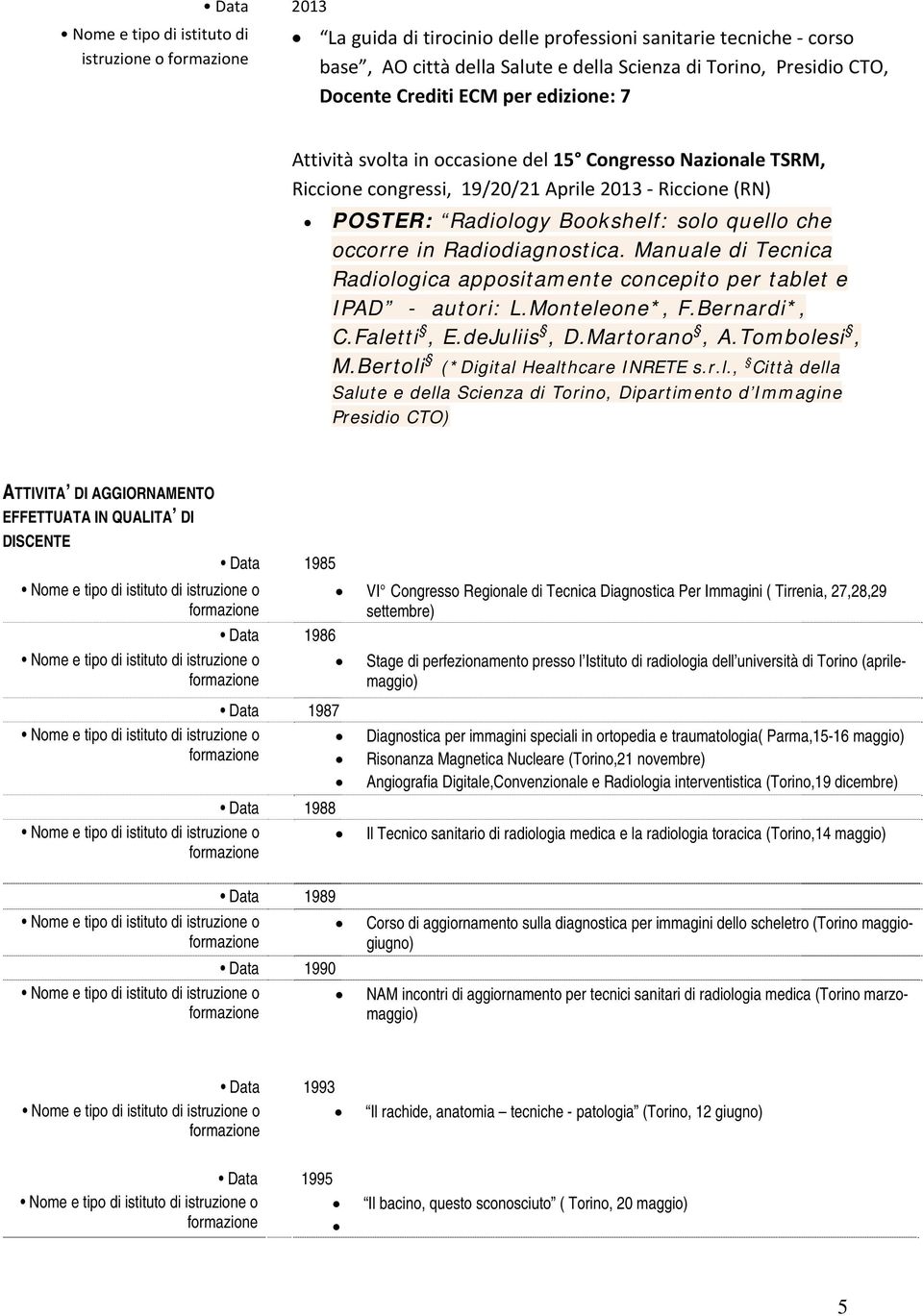 Manuale di Tecnica Radiologica appositamente concepito per tablet e IPAD - autori: L.Monteleone*, F.Bernardi*, C.Faletti, E.deJuliis, D.Martorano, A.Tombolesi, M.Bertoli (*Digital Healthcare INRETE s.