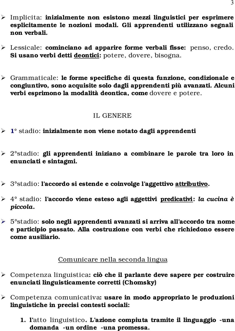 3 Grammaticale: le forme specifiche di questa funzione, condizionale e congiuntivo, sono acquisite solo dagli apprendenti più avanzati.