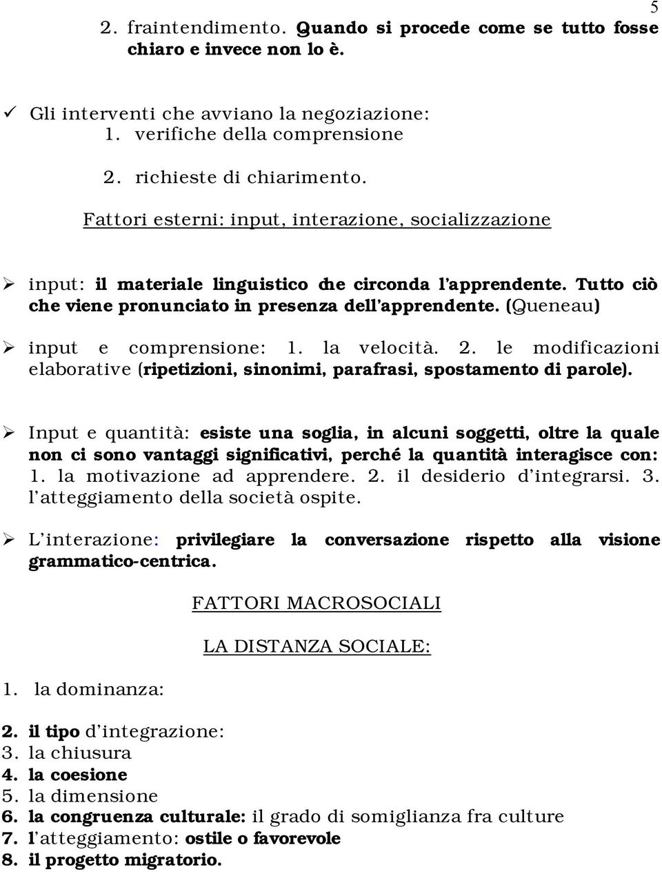 (Queneau) input e comprensione: 1. la velocità. 2. le modificazioni elaborative (ripetizioni, sinonimi, parafrasi, spostamento di parole).