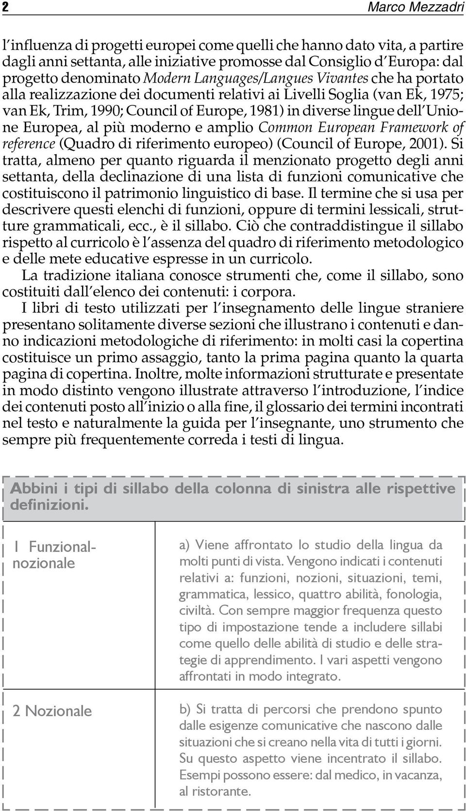 amplio Common European Framework of reference (Quadro di riferimento europeo) (Council of Europe, 2001).