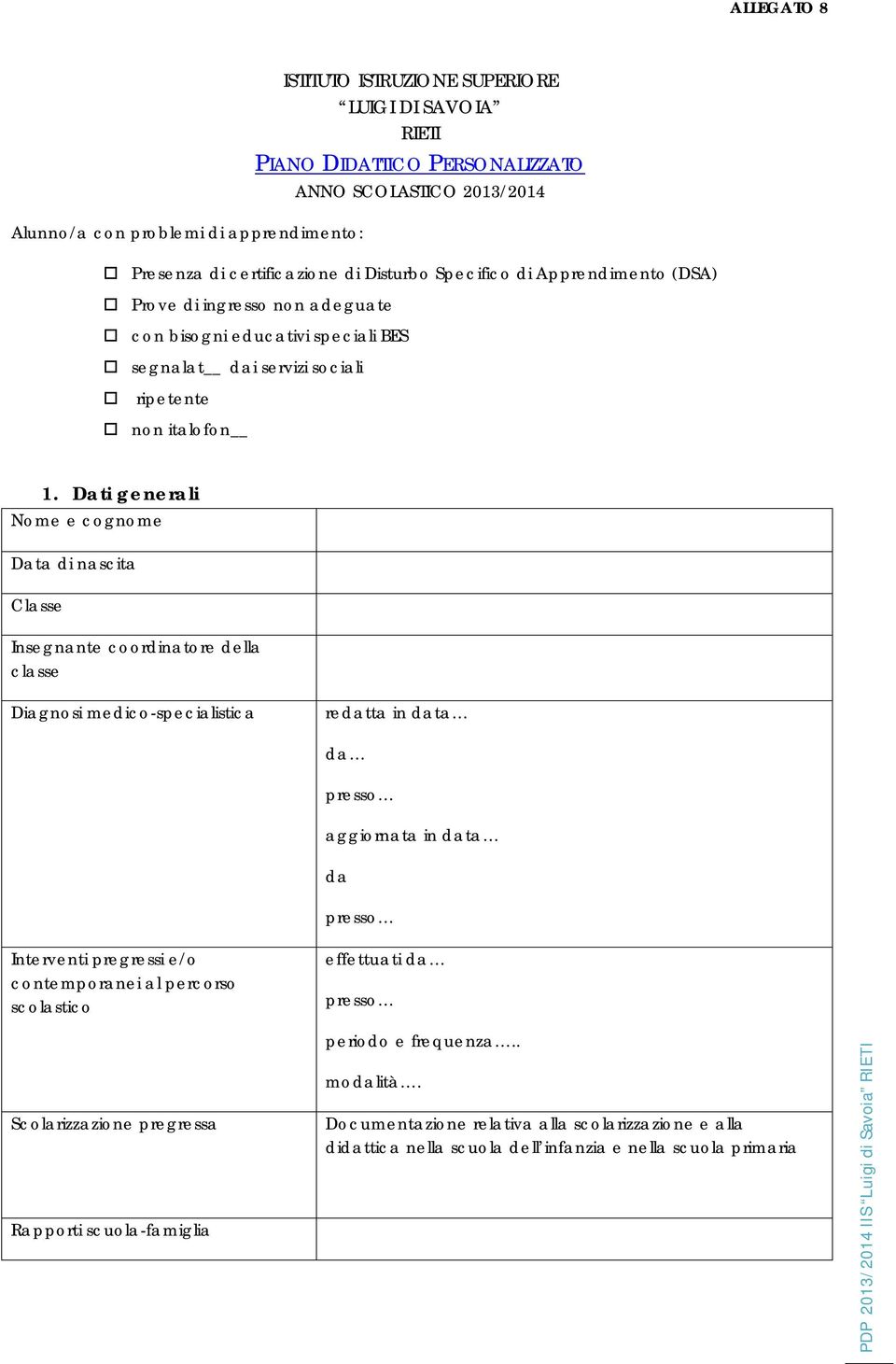 Dati generali Nome e cognome Data di nascita Classe Insegnante coordinatore della Diagnosi medico-specialistica redatta in data da presso aggiornata in data da presso Interventi pregressi e/o
