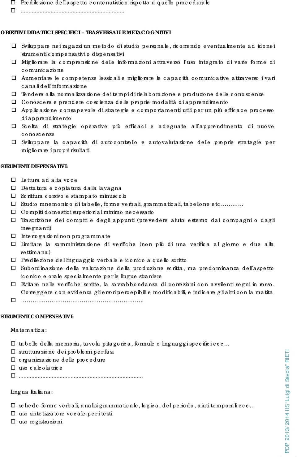 la comprensione delle informazioni attraverso l uso integrato di varie forme di comunicazione Aumentare le competenze lessicali e migliorare le capacità comunicative attraverso i vari canali dell