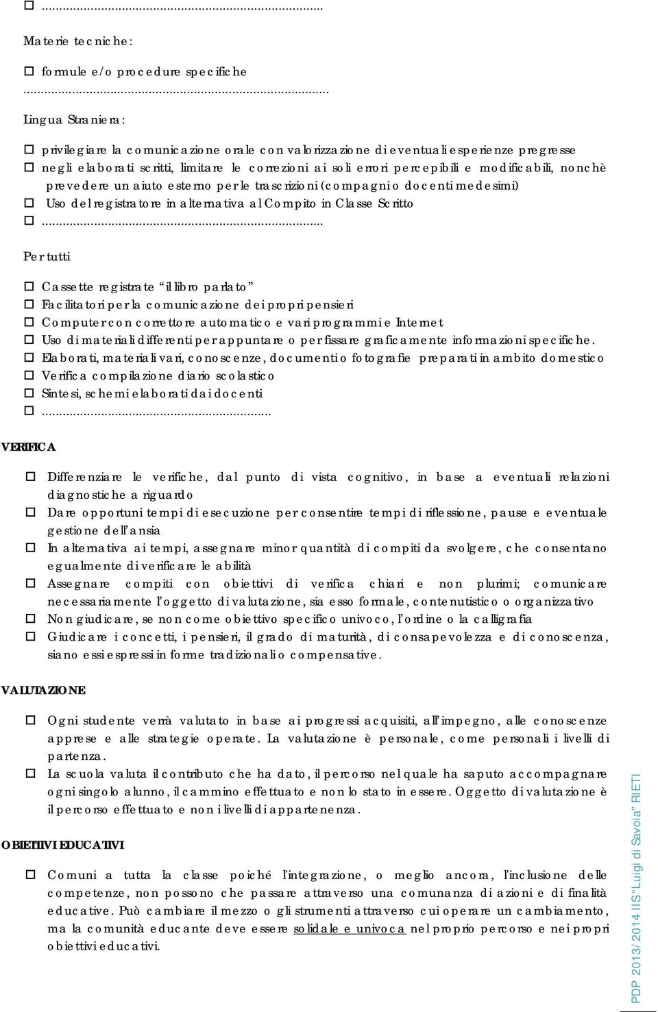 modificabili, nonchè prevedere un aiuto esterno per le trascrizioni (compagni o docenti medesimi) Uso del registratore in alternativa al Compito in Classe Scritto.