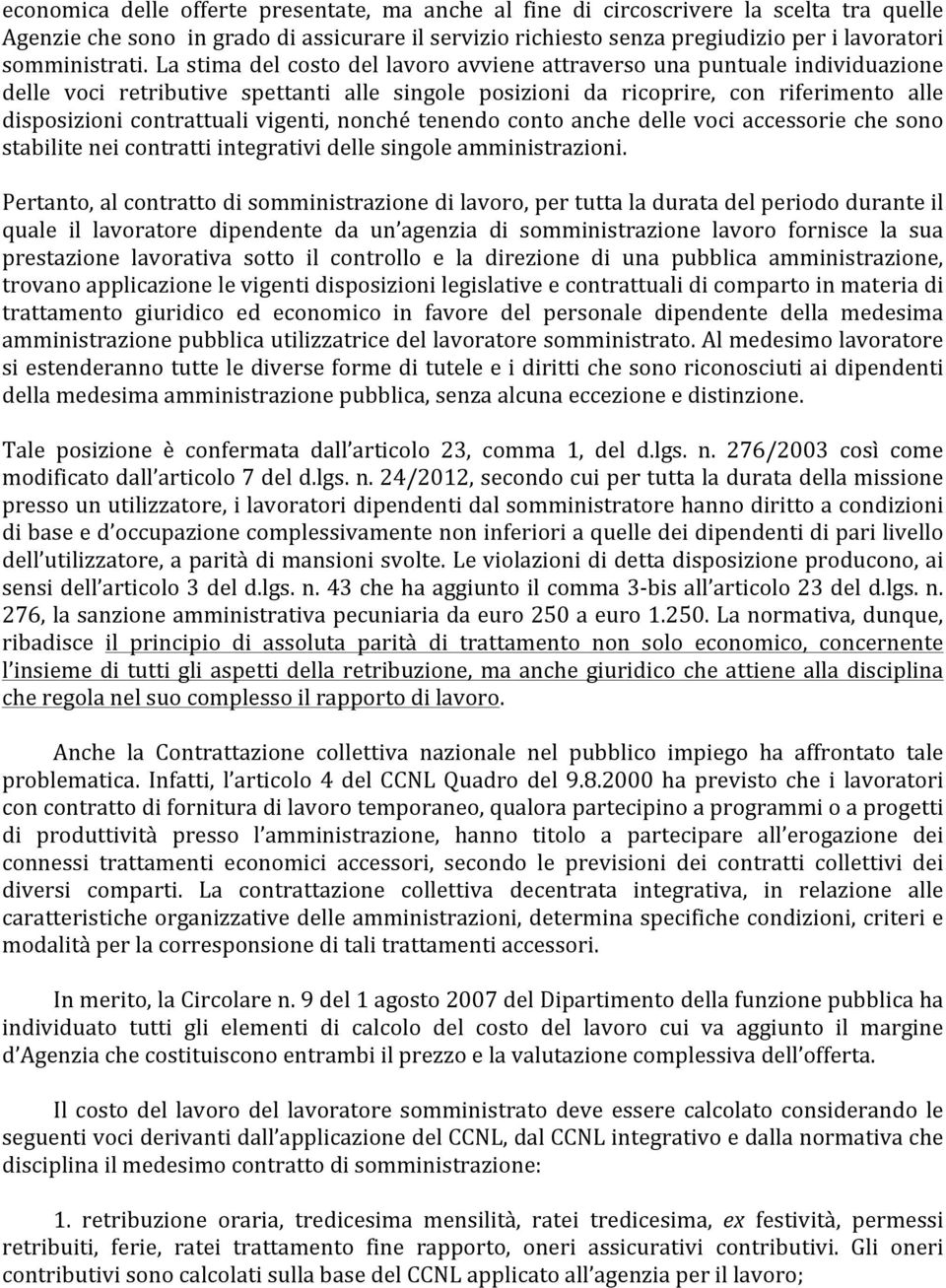 La stima del costo del lavoro avviene attraverso una puntuale individuazione delle voci retributive spettanti alle singole posizioni da ricoprire, con riferimento alle disposizioni contrattuali