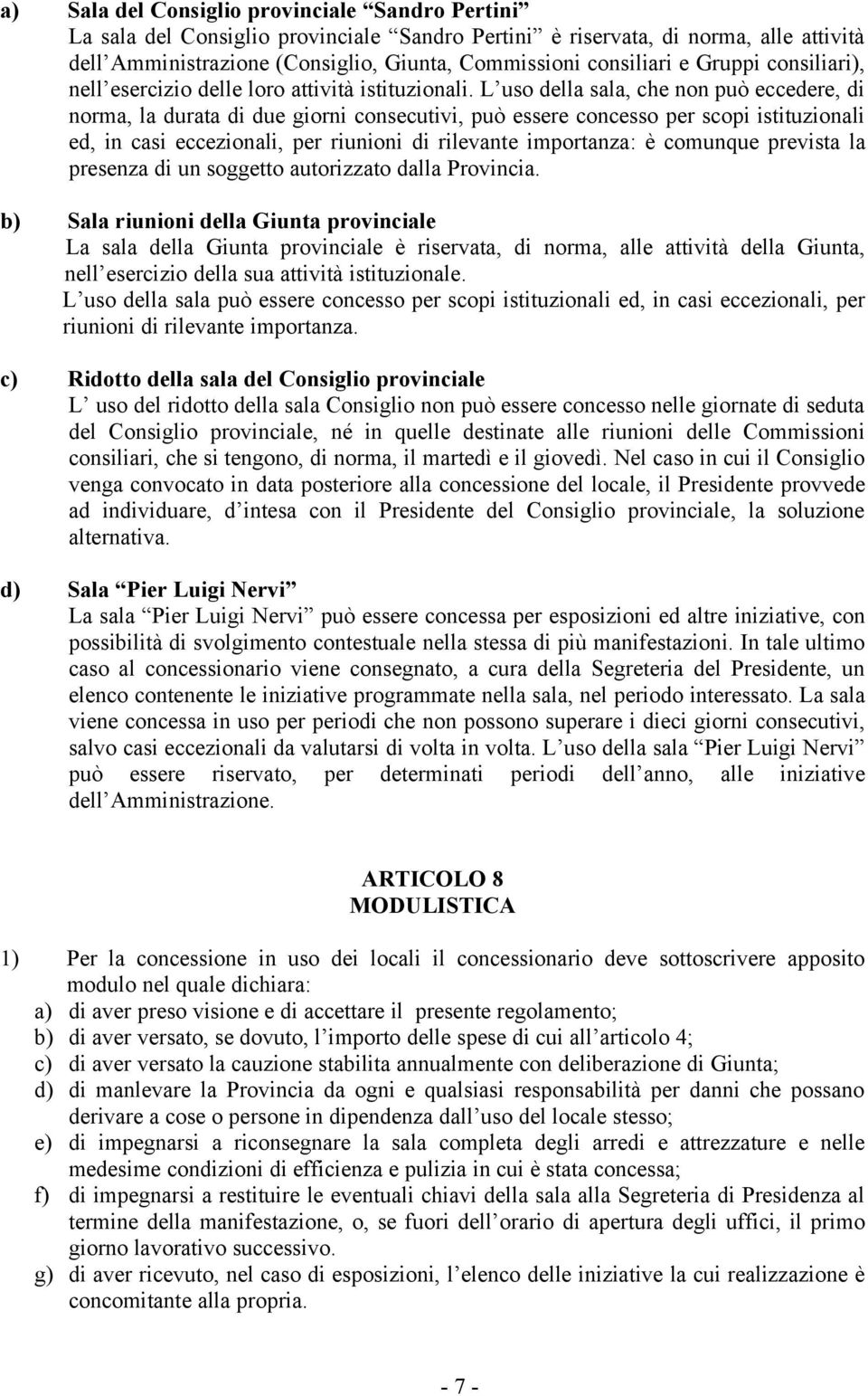 L uso della sala, che non può eccedere, di norma, la durata di due giorni consecutivi, può essere concesso per scopi istituzionali ed, in casi eccezionali, per riunioni di rilevante importanza: è