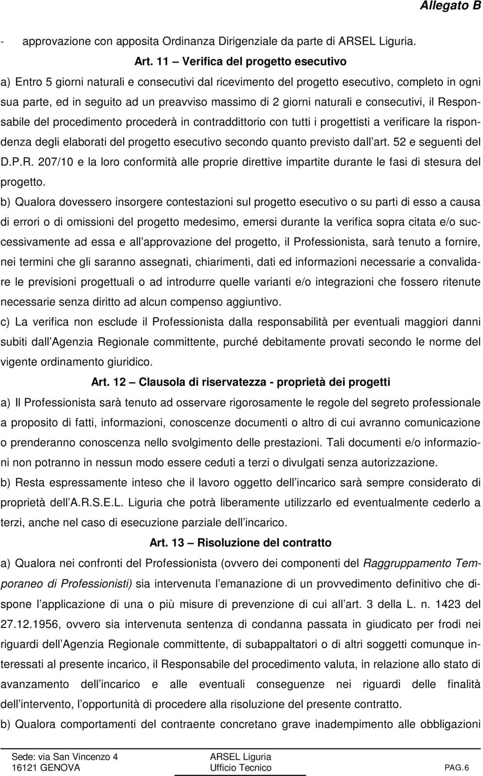 naturali e consecutivi, il Responsabile del procedimento procederà in contraddittorio con tutti i progettisti a verificare la rispondenza degli elaborati del progetto esecutivo secondo quanto