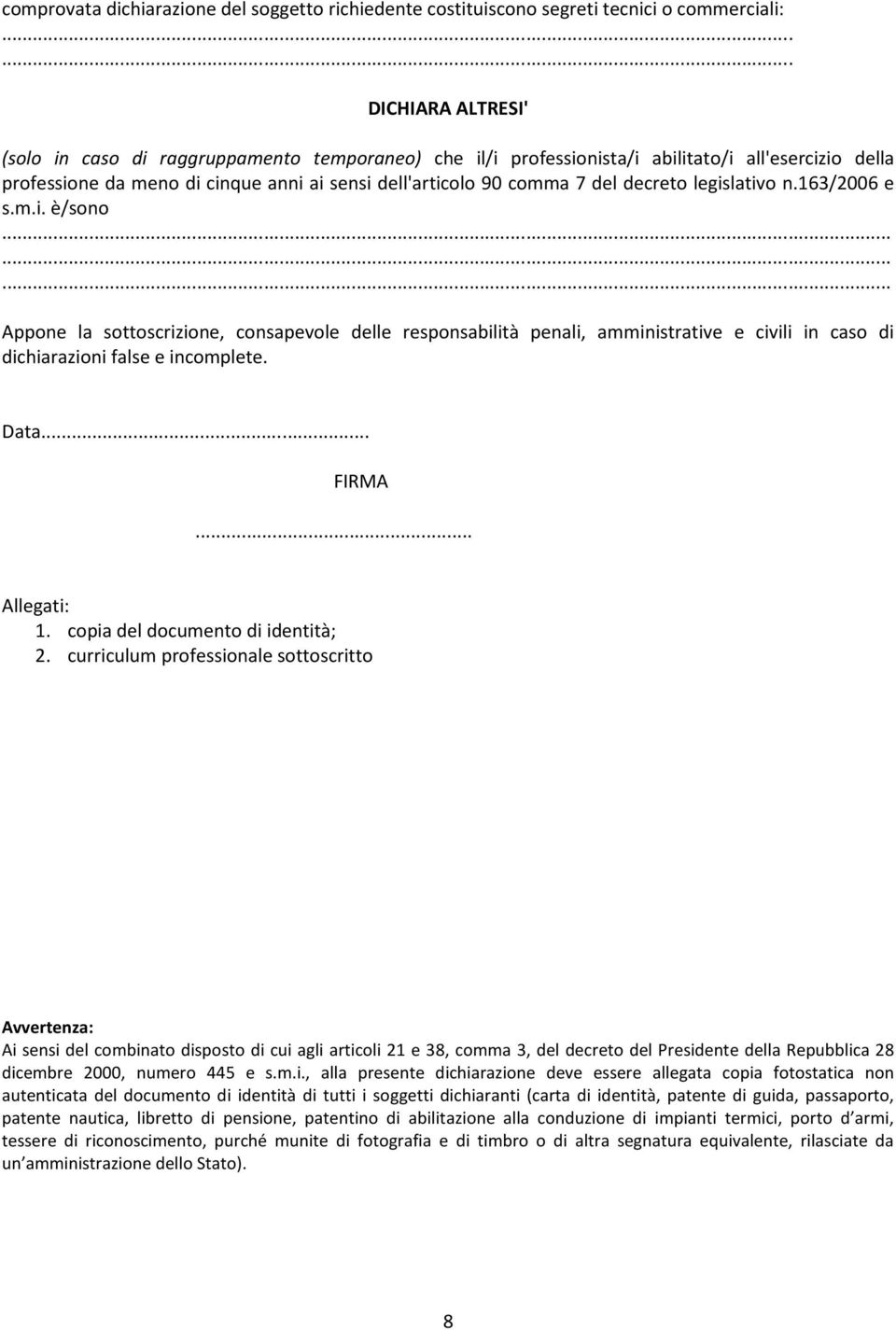 decreto legislativo n.163/2006 e s.m.i. è/sono Appone la sottoscrizione, consapevole delle responsabilità penali, amministrative e civili in caso di dichiarazioni false e incomplete. Data... FIRMA.