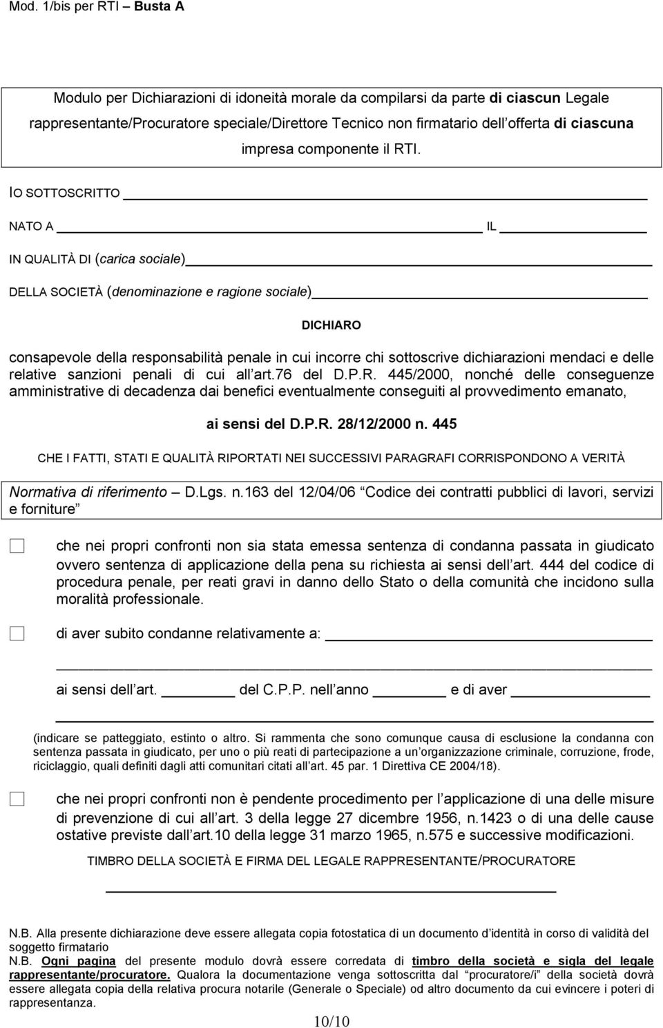 IO SOTTOSCRITTO NATO A IL IN QUALITÀ DI (carica sociale) DELLA SOCIETÀ (denominazione e ragione sociale) DICHIARO consapevole della responsabilità penale in cui incorre chi sottoscrive dichiarazioni