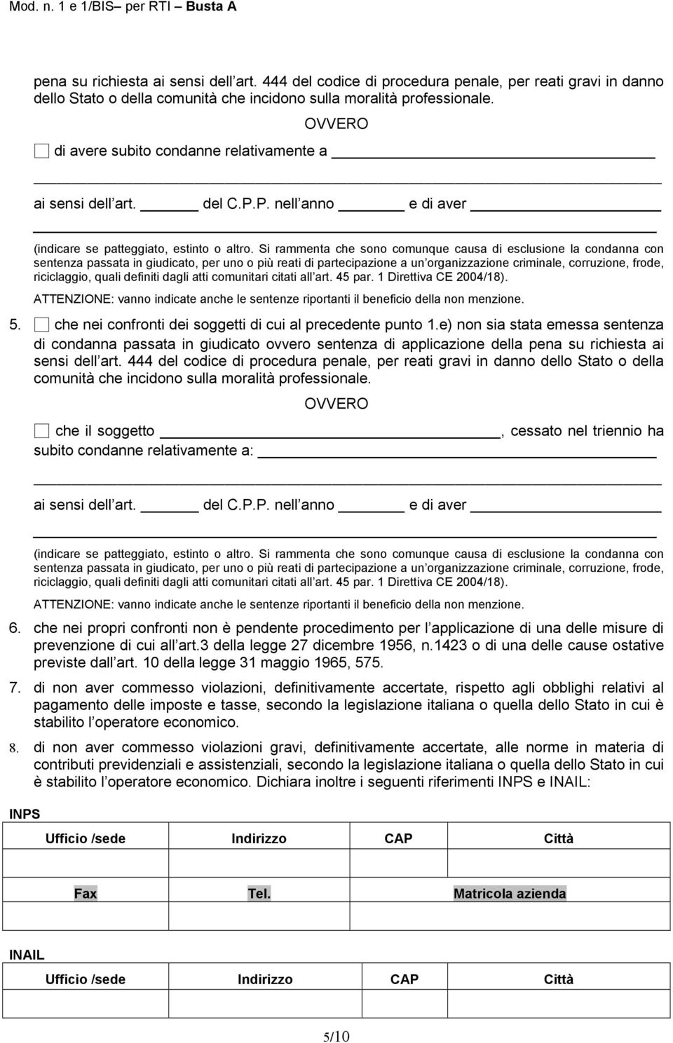 Si rammenta che sono comunque causa di esclusione la condanna con sentenza passata in giudicato, per uno o più reati di partecipazione a un organizzazione criminale, corruzione, frode, riciclaggio,