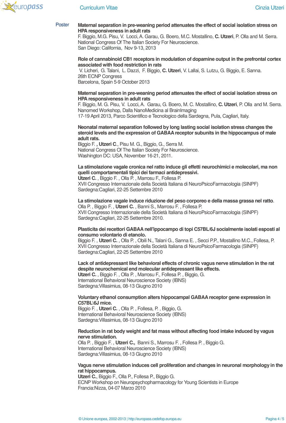 San Diego: California, Nov 9-13, 2013 Role of cannabinoid CB1 receptors in modulation of dopamine output in the prefrontal cortex associated with food restriction in rats V. Licheri, G. Talani, L.