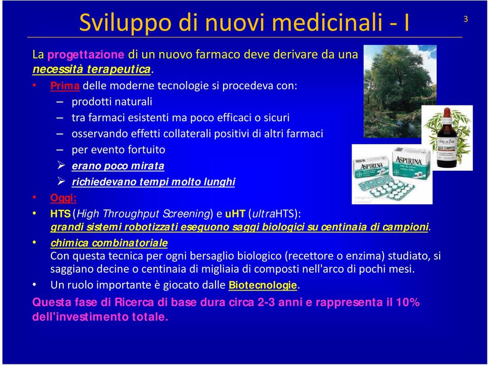 poco mirata richiedevano tempi molto lunghi Oggi: HTS (High Throughput Screening) e uht (ultrahts): grandi sistemi robotizzati eseguono saggi biologici su centinaia di campioni.