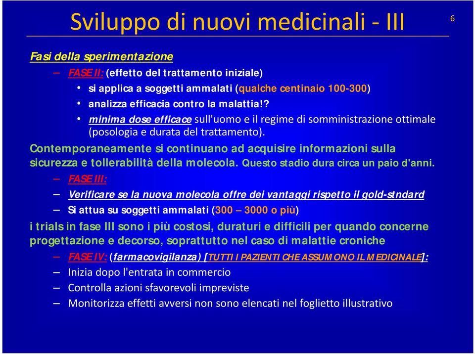 Contemporaneamente si continuano ad acquisire informazioni sulla sicurezza e tollerabilità della molecola. Questo stadio dura circa un paio d'anni.