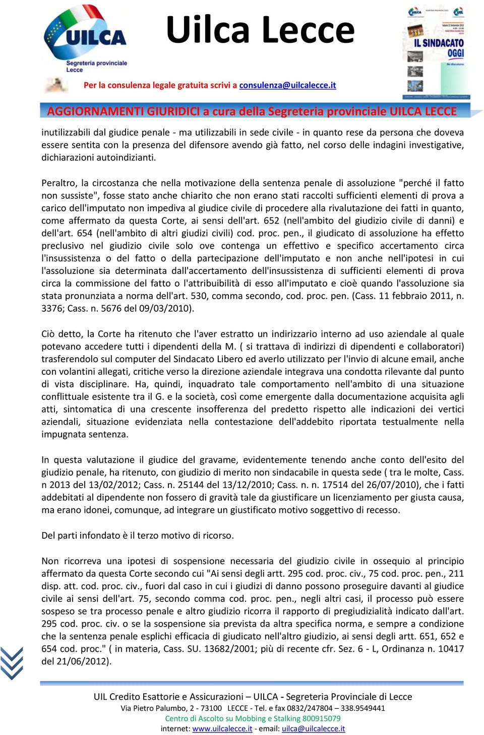 Peraltro, la circostanza che nella motivazione della sentenza penale di assoluzione "perché il fatto non sussiste", fosse stato anche chiarito che non erano stati raccolti sufficienti elementi di