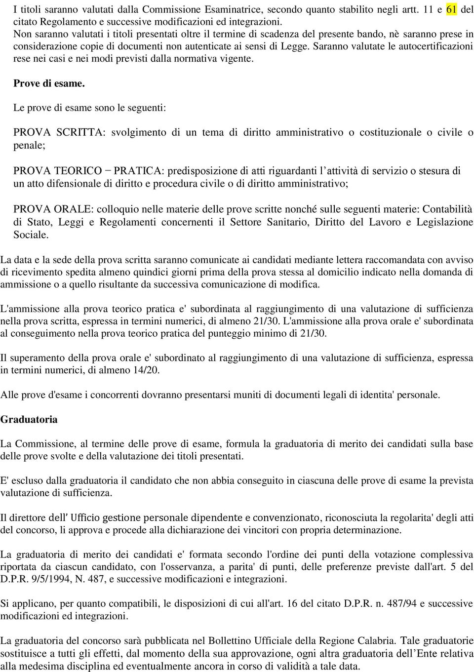 Saranno valutate le autocertificazioni rese nei casi e nei modi previsti dalla normativa vigente. Prove di esame.