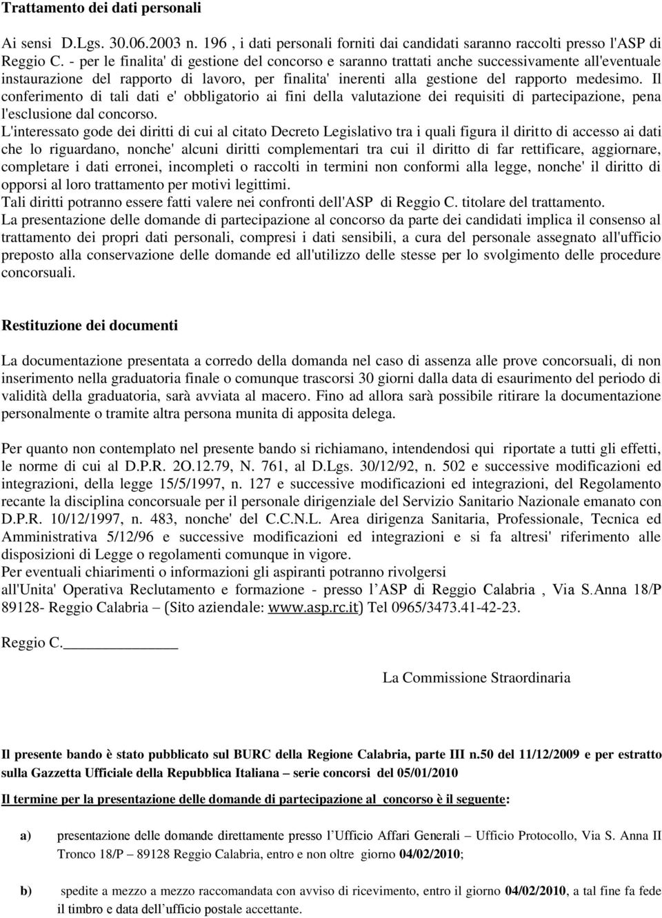 Il conferimento di tali dati e' obbligatorio ai fini della valutazione dei requisiti di partecipazione, pena l'esclusione dal concorso.