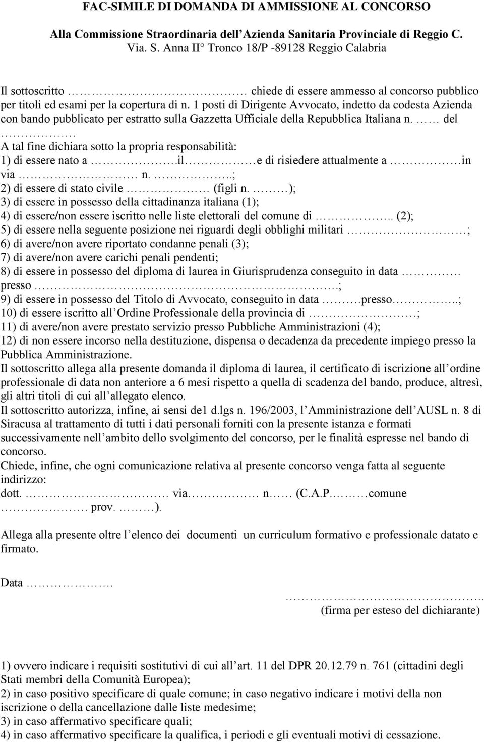 1 posti di Dirigente Avvocato, indetto da codesta Azienda con bando pubblicato per estratto sulla Gazzetta Ufficiale della Repubblica Italiana n. del. A tal fine dichiara sotto la propria responsabilità: 1) di essere nato a.