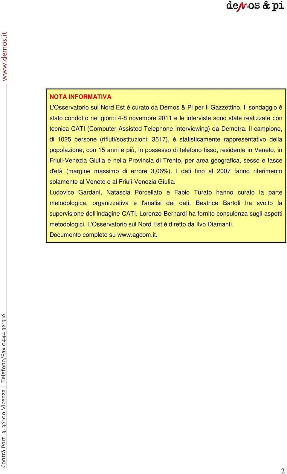 Il campione, di 1025 persone (rifiuti/sostituzioni: 3517), è statisticamente rappresentativo della popolazione, con 15 anni e più, in possesso di telefono fisso, residente in Veneto, in