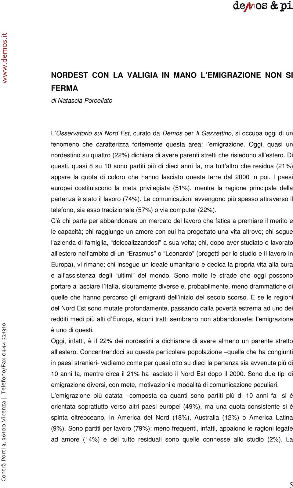 Di questi, quasi 8 su 10 sono partiti più di dieci anni fa, ma tutt altro che residua (21%) appare la quota di coloro che hanno lasciato queste terre dal 2000 in poi.