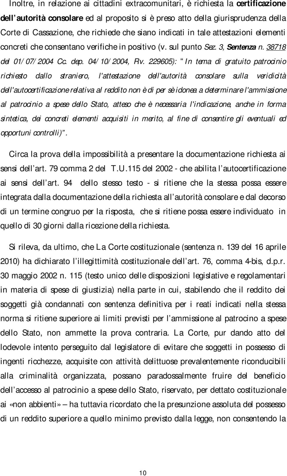 229605): In tema di gratuito patrocinio richiesto dallo straniero, l'attestazione dell'autorità consolare sulla veridicità dell'autocertificazione relativa al reddito non è di per sè idonea a