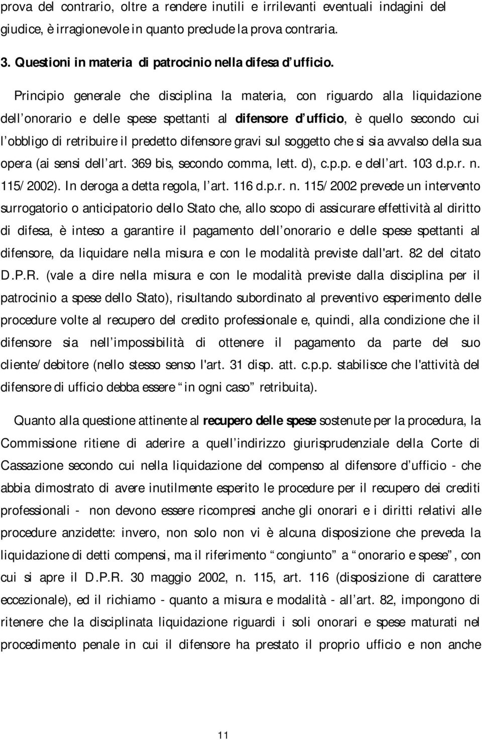 Principio generale che disciplina la materia, con riguardo alla liquidazione dell onorario e delle spese spettanti al difensore d ufficio, è quello secondo cui l obbligo di retribuire il predetto