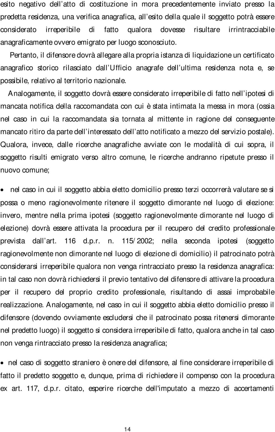 Pertanto, il difensore dovrà allegare alla propria istanza di liquidazione un certificato anagrafico storico rilasciato dall Ufficio anagrafe dell ultima residenza nota e, se possibile, relativo al