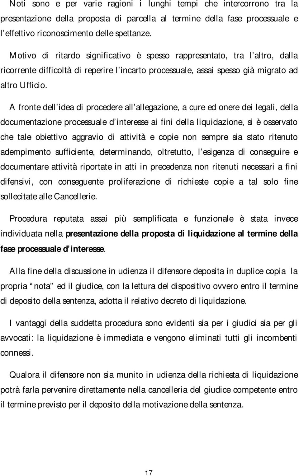 A fronte dell idea di procedere all allegazione, a cure ed onere dei legali, della documentazione processuale d interesse ai fini della liquidazione, si è osservato che tale obiettivo aggravio di