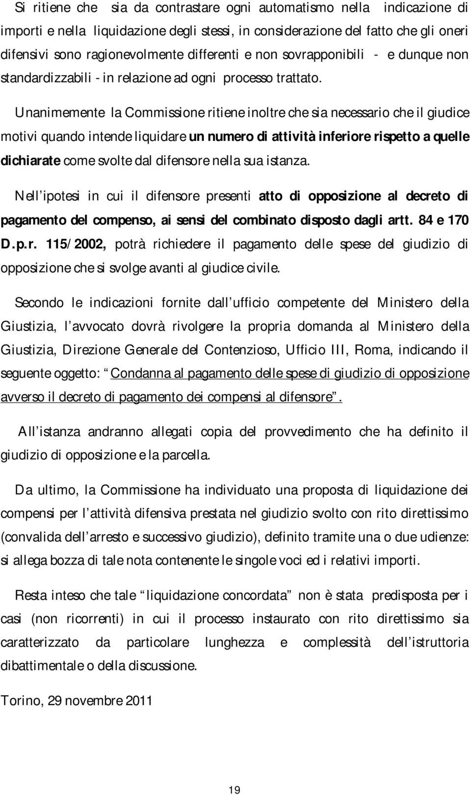 Unanimemente la Commissione ritiene inoltre che sia necessario che il giudice motivi quando intende liquidare un numero di attività inferiore rispetto a quelle dichiarate come svolte dal difensore