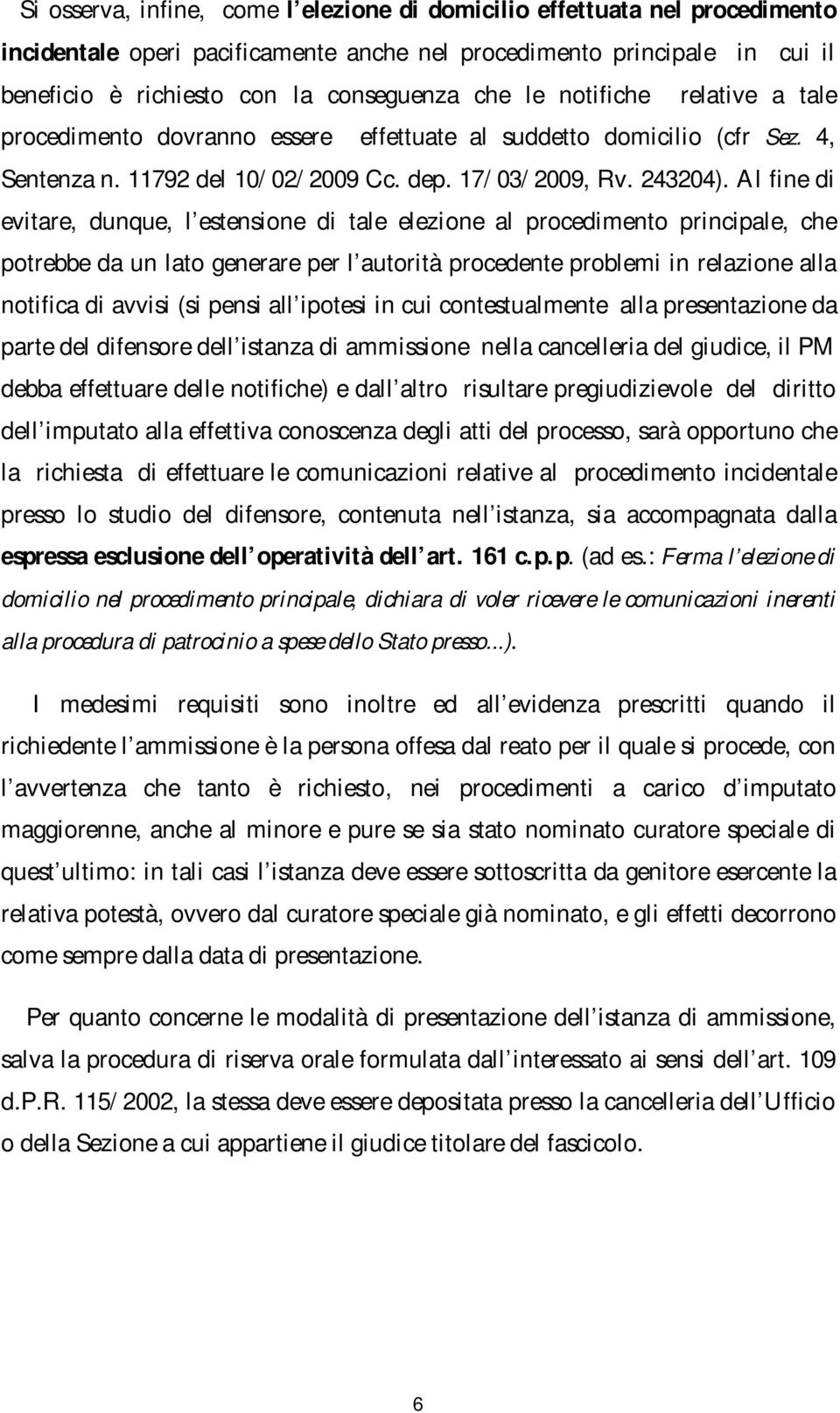 Al fine di evitare, dunque, l estensione di tale elezione al procedimento principale, che potrebbe da un lato generare per l autorità procedente problemi in relazione alla notifica di avvisi (si