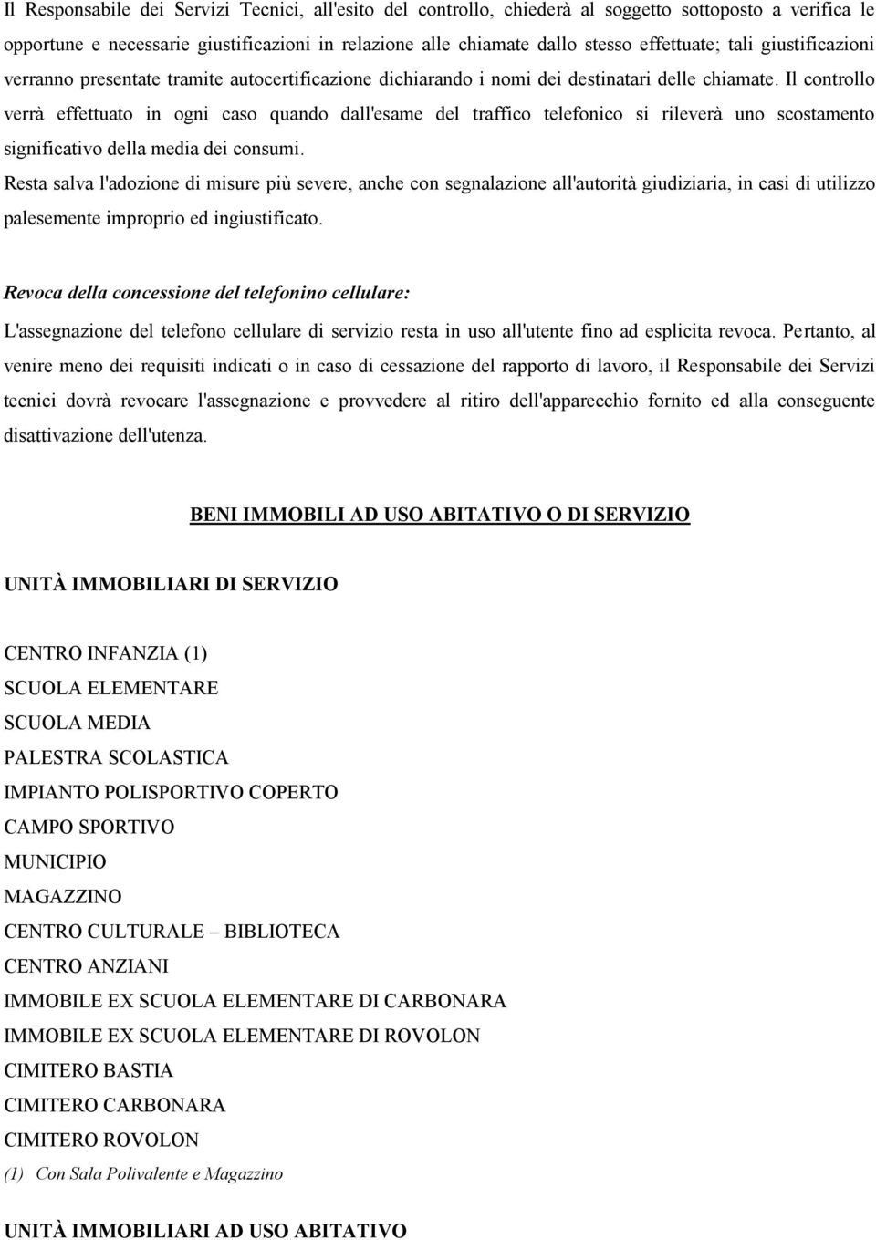 Il controllo verrà effettuato in ogni caso quando dall'esame del traffico telefonico si rileverà uno scostamento significativo della media dei consumi.