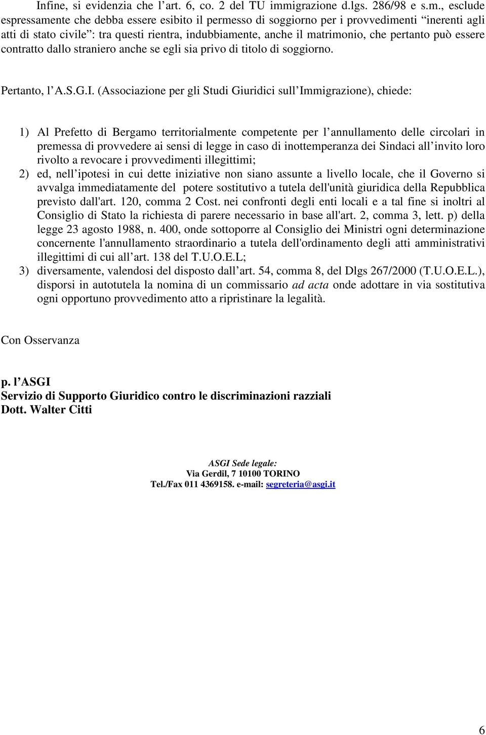 , esclude espressamente che debba essere esibito il permesso di soggiorno per i provvedimenti inerenti agli atti di stato civile : tra questi rientra, indubbiamente, anche il matrimonio, che pertanto