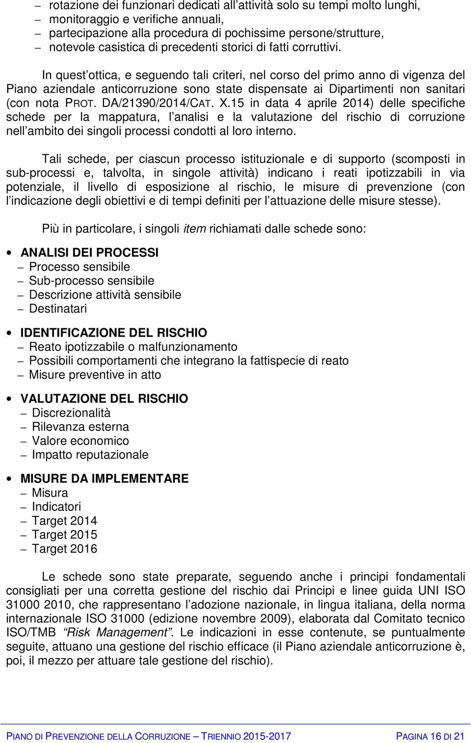 In quest ottica, e seguendo tali criteri, nel corso del primo anno di vigenza del Piano aziendale anticorruzione sono state dispensate ai Dipartimenti non sanitari (con nota PROT. DA/21390/2014/CAT.